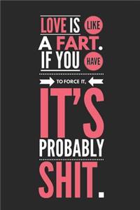 Love Is Like a Fart If You Have to Force It It's Probably Shit
