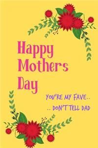 Happy Mother's Day, You're My Fave..Don't Tell Dad