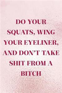 Do Your Squats, Wing Your Eyeliner, And Don't Take Shit From A Bitch