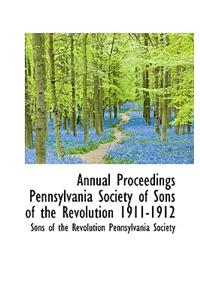 Annual Proceedings Pennsylvania Society of Sons of the Revolution 1911-1912