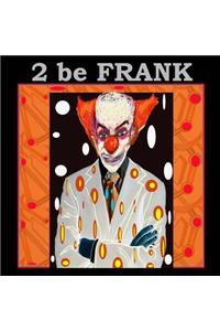 2 be Frank