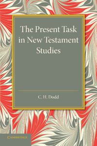 Present Task in New Testament Studies: An Inaugural Lecture Delivered in the Divinity School on Tuesday 2 June 1936