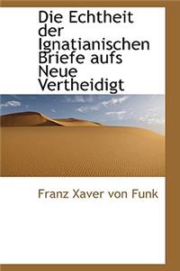 Die Echtheit Der Ignatianischen Briefe Aufs Neue Vertheidigt