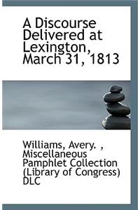 A Discourse Delivered at Lexington, March 31, 1813