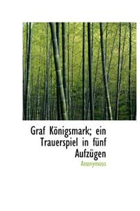 Graf K Nigsmark; Ein Trauerspiel in F Nf Aufz Gen