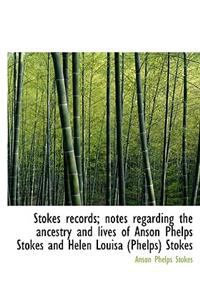 Stokes Records; Notes Regarding the Ancestry and Lives of Anson Phelps Stokes and Helen Louisa (Phel