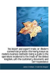 The Import and Export Trade; Or, Modern Commercial Practice (Formerly Known as Modern Business Metho
