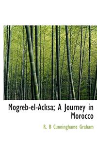 Mogreb-El-Acksa; A Journey in Morocco