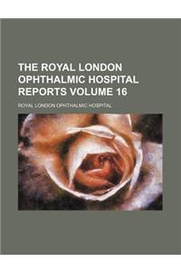 The Royal London Ophthalmic Hospital Reports Volume 16