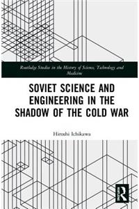 Soviet Science and Engineering in the Shadow of the Cold War