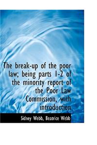 Break-Up of the Poor Law; Being Parts 1-2 of the Minority Report of the Poor Law Commission, with Introduction