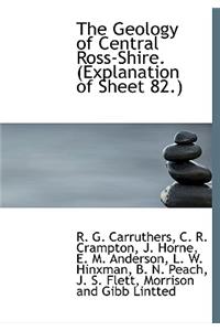 The Geology of Central Ross-Shire. (Explanation of Sheet 82.)