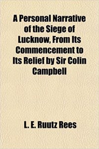 A Personal Narrative of the Siege of Lucknow, from Its Commencement to Its Relief by Sir Colin Campbell