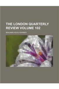 The London Quarterly Review Volume 102