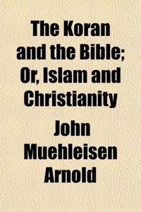 The Koran and the Bible; Or, Islam and Christianity