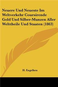 Neuere Und Neueste Im Weltverkehr Coursirende Gold Und Silber-Munzen Aller Welttheile Und Staaten (1863)