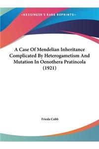 A Case of Mendelian Inheritance Complicated by Heterogametism and Mutation in Oenothera Pratincola (1921)