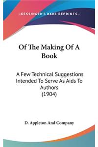 Of the Making of a Book: A Few Technical Suggestions Intended to Serve as AIDS to Authors (1904)