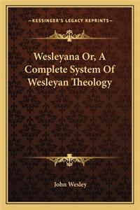 Wesleyana Or, a Complete System of Wesleyan Theology