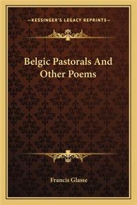 Belgic Pastorals and Other Poems