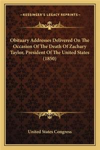 Obituary Addresses Delivered on the Occasion of the Death of Zachary Taylor, President of the United States (1850)