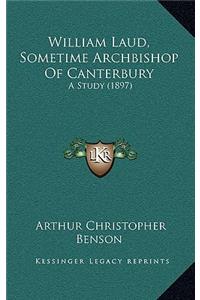 William Laud, Sometime Archbishop of Canterbury