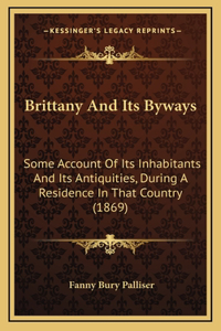 Brittany And Its Byways: Some Account Of Its Inhabitants And Its Antiquities, During A Residence In That Country (1869)