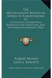 The Miscellaneous Botanical Works Of Robert Brown V1