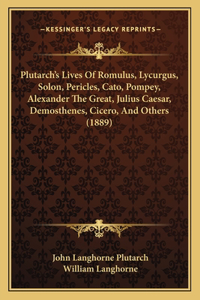 Plutarch's Lives Of Romulus, Lycurgus, Solon, Pericles, Cato, Pompey, Alexander The Great, Julius Caesar, Demosthenes, Cicero, And Others (1889)