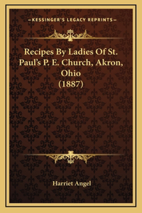 Recipes By Ladies Of St. Paul's P. E. Church, Akron, Ohio (1887)