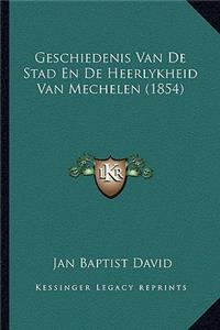 Geschiedenis Van De Stad En De Heerlykheid Van Mechelen (1854)