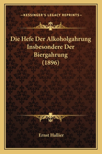 Die Hefe Der Alkoholgahrung Insbesondere Der Biergahrung (1896)