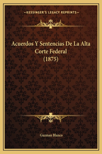 Acuerdos y Sentencias de La Alta Corte Federal (1875)