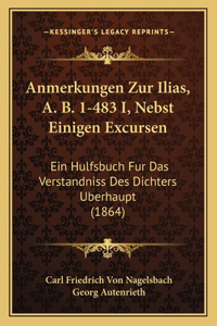 Anmerkungen Zur Ilias, A. B. 1-483 I, Nebst Einigen Excursen