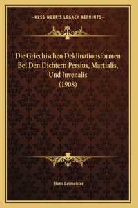 Die Griechischen Deklinationsformen Bei Den Dichtern Persius, Martialis, Und Juvenalis (1908)