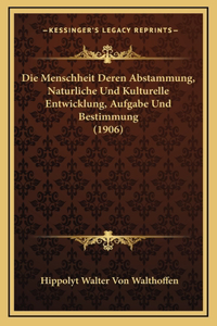 Die Menschheit Deren Abstammung, Naturliche Und Kulturelle Entwicklung, Aufgabe Und Bestimmung (1906)