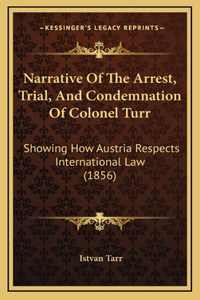 Narrative Of The Arrest, Trial, And Condemnation Of Colonel Turr