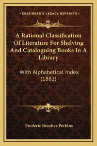 A Rational Classification Of Literature For Shelving And Cataloguing Books In A Library