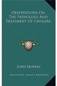 Observations on the Pathology and Treatment of Cholera