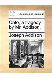 Cato, a Tragedy, by Mr. Addison.