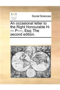 An Occasional Letter to the Right Honourable H---- P----, Esq; The Second Edition.