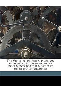 The Venetian Printing Press. an Historical Study Based Upon Documents for the Most Part Hitherto Unpublished