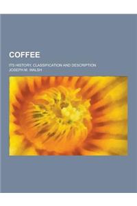 Coffee; Its History, Classification and Description