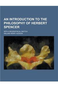 An Introduction to the Philosophy of Herbert Spencer; With a Biographical Sketch
