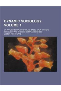 Dynamic Sociology; Or Applied Social Science, as Based Upon Statical Sociology and the Less Complex Sciences Volume 1