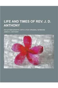 Life and Times of REV. J. D. Anthony; An Autobiography, with a Few Original Sermons