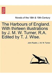 Harbours of England. with Thirteen Illustrations by J. M. W. Turner, R.A. Edited by T. J. Wise.