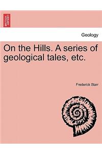 On the Hills. a Series of Geological Tales, Etc.