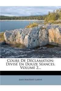 Cours De Déclamation: Divisé En Douze Séances, Volume 2...