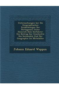 Untersuchungen Ber Die Geographischen Entdeckungen Der Portugiesen Unter Heinrich Dem Seefahrer